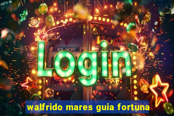 walfrido mares guia fortuna